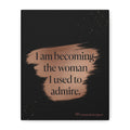 Inspirational Quote Canvas - "I am becoming the woman I used to admire" Matte Stretched Wall Art - Crowned Energy CO.