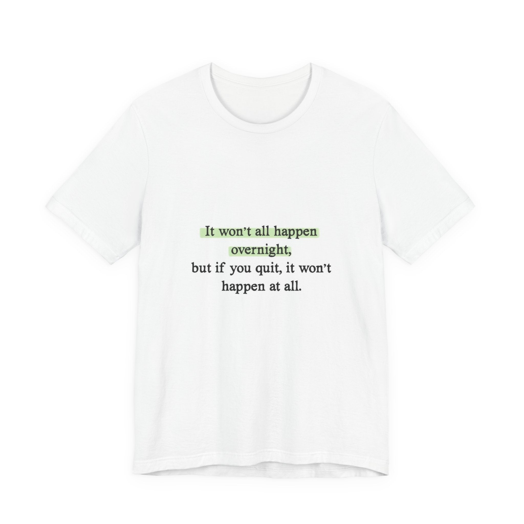 Motivational Quote Tee — "It won't all happen overnight, but if you quit, it won't happen at all." - Crowned Energy CO.